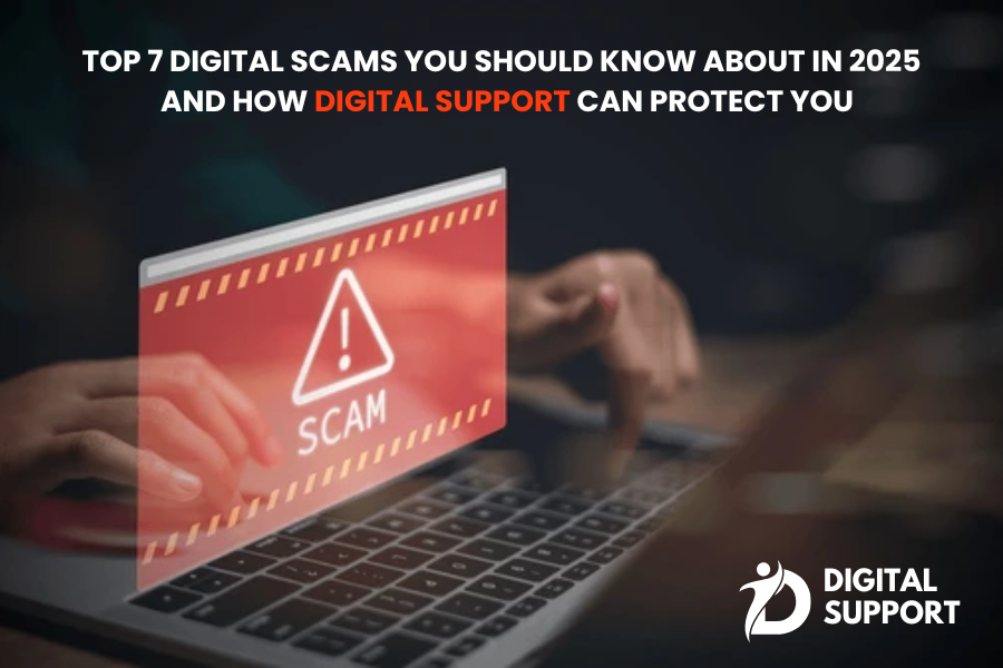 Top 7 Digital Scams You Should Know About in 2025 – And How Digital Support Can Protect You